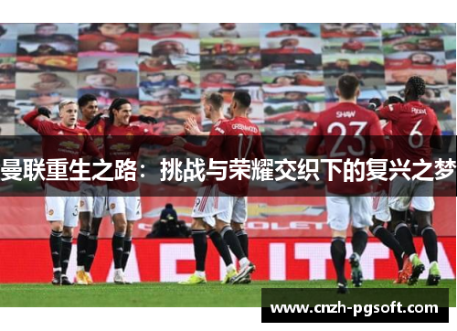 曼联重生之路：挑战与荣耀交织下的复兴之梦
