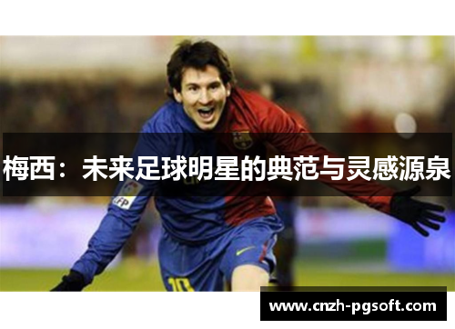 梅西：未来足球明星的典范与灵感源泉